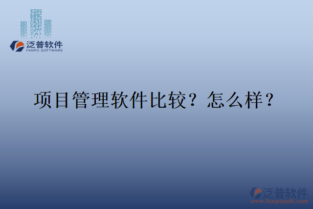 項(xiàng)目管理軟件比較？怎么樣？