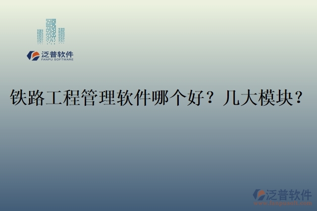 19.鐵路工程管理軟件哪個好？幾大模塊？