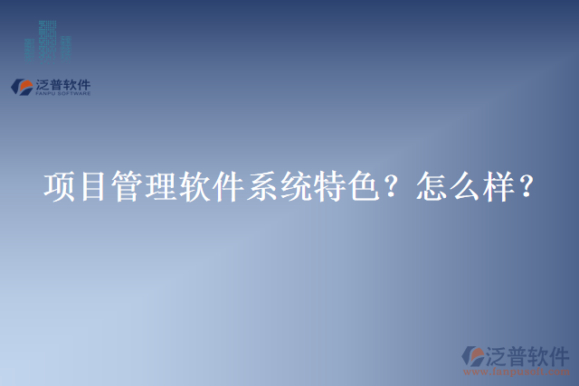項目管理軟件系統(tǒng)特色？怎么樣？