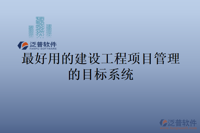 最好用的建設工程項目管理的目標系統(tǒng)