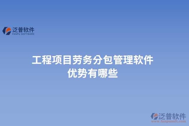 工程項(xiàng)目勞務(wù)分包管理軟件優(yōu)勢有哪些