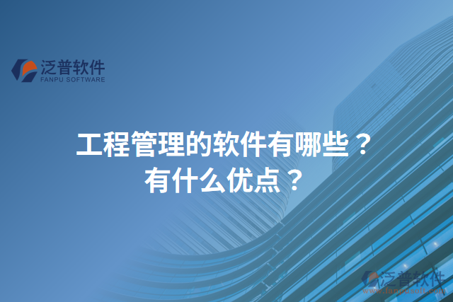 工程管理的軟件有哪些？有什么優(yōu)點？