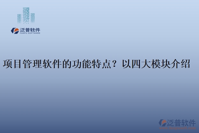 項(xiàng)目管理軟件的功能特點(diǎn)？以四大模塊介紹
