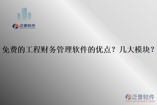免費的工程財務(wù)管理軟件的優(yōu)點？幾大模塊？