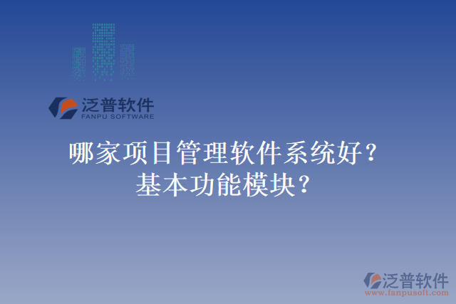 哪家項目管理軟件系統(tǒng)好？基本功能模塊？