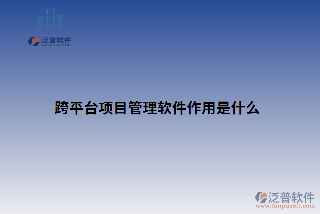 跨平臺項(xiàng)目管理軟件作用是什么