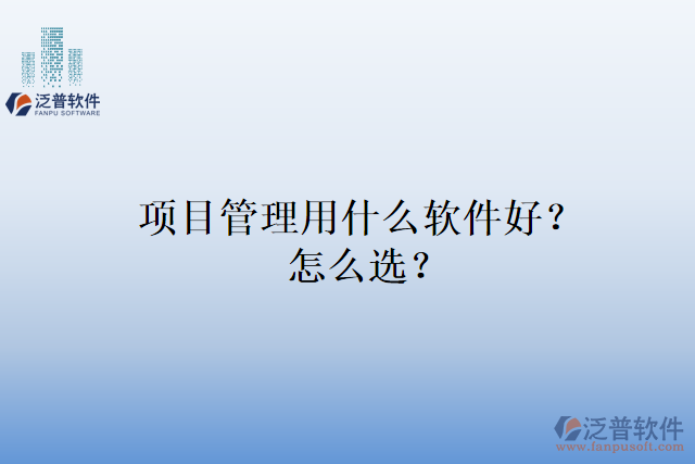 項(xiàng)目管理用什么軟件好？怎么選？