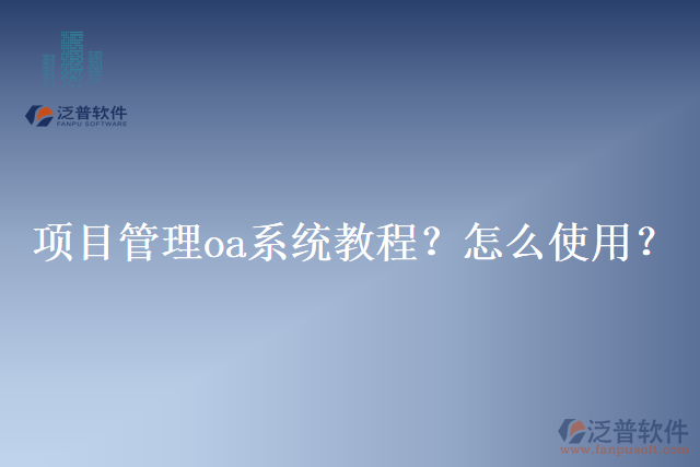 項(xiàng)目管理oa系統(tǒng)教程？怎么使用？