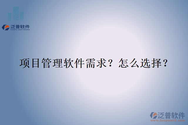 項(xiàng)目管理軟件需求？怎么選擇？