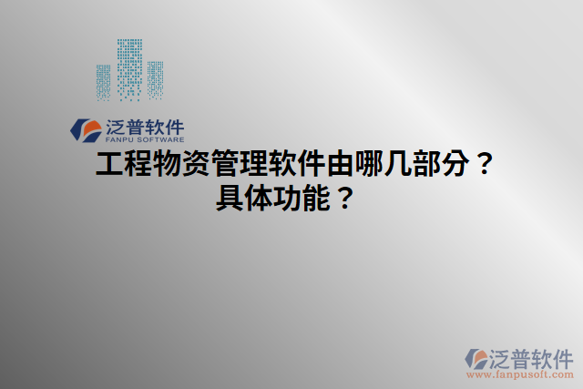 工程物資管理軟件由哪幾部分？具體功能？