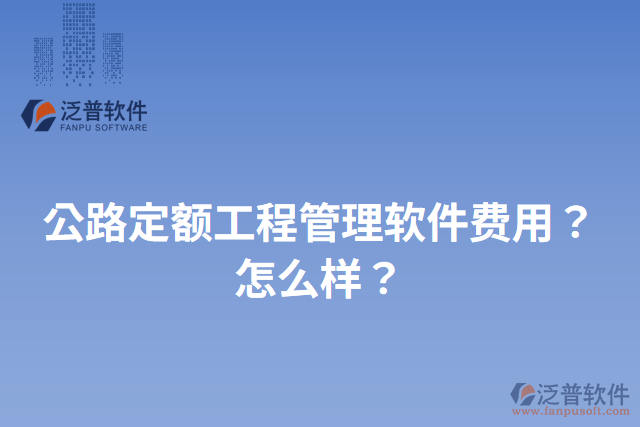 公路定額工程管理軟件費用？怎么樣？