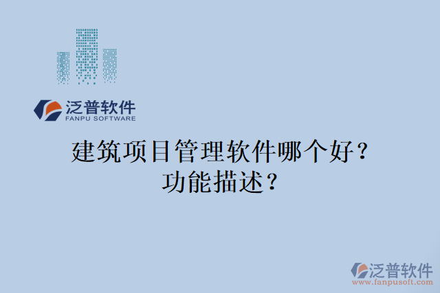 建筑項(xiàng)目管理軟件哪個(gè)好？功能描述？