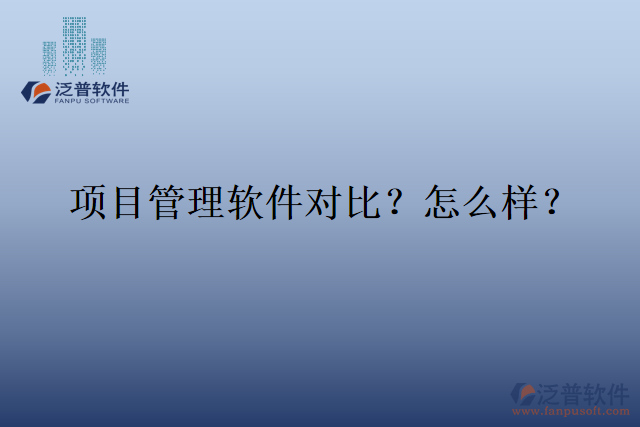 項(xiàng)目管理軟件對(duì)比？怎么樣？