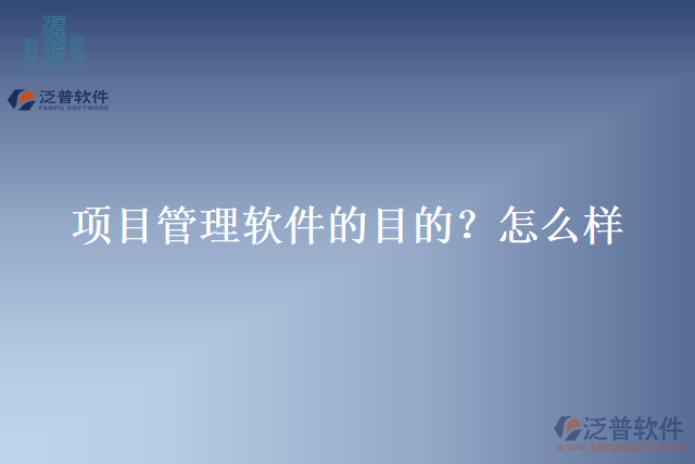 項目管理軟件的目的？怎么樣？