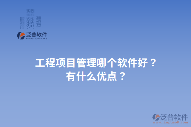 工程項(xiàng)目管理哪個(gè)軟件好？有什么優(yōu)點(diǎn)？