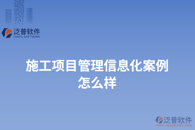 施工項目管理信息化案例怎么樣