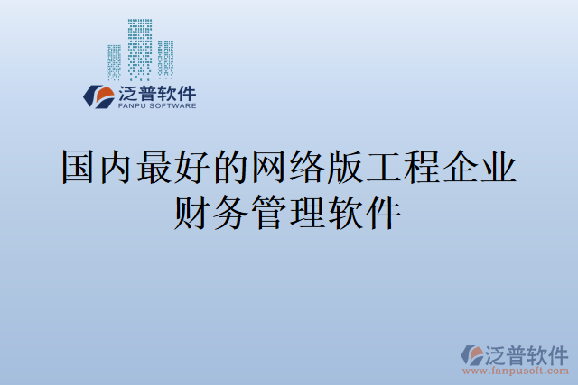 國內(nèi)最好的網(wǎng)絡(luò)版工程企業(yè)財務(wù)管理軟件