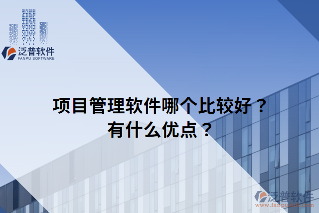 項目管理軟件哪個比較好？有什么優(yōu)點？