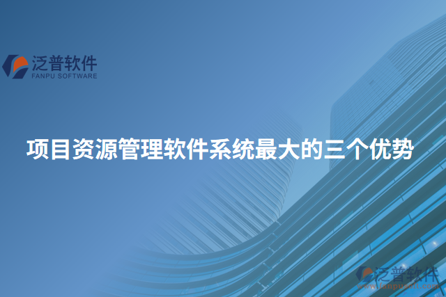 項(xiàng)目資源管理軟件系統(tǒng)最大的三個(gè)優(yōu)勢