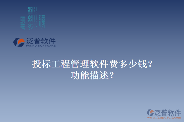 投標(biāo)工程管理軟件費(fèi)多少錢？功能描述？