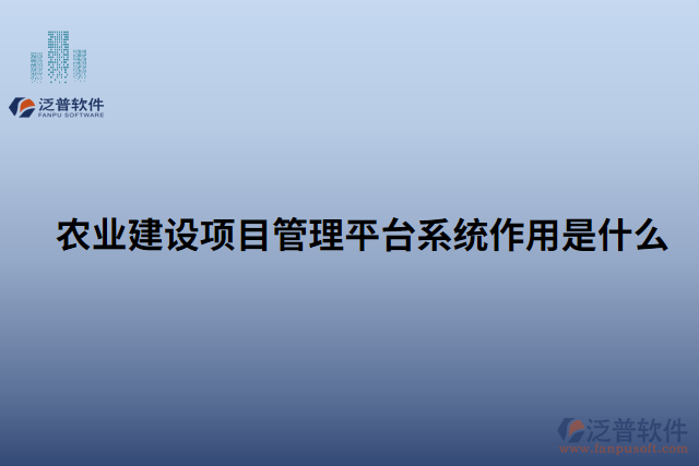 農(nóng)業(yè)建設項目管理平臺系統(tǒng)作用是什么