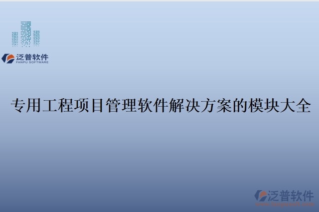 1、專用工程項(xiàng)目管理軟件解決方案的模塊大全