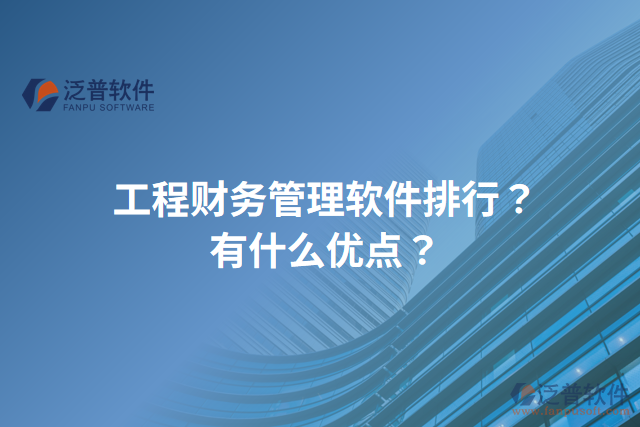 工程財(cái)務(wù)管理軟件排行？有什么優(yōu)點(diǎn)？