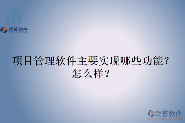 項目管理軟件主要實現(xiàn)哪些功能？怎么樣？