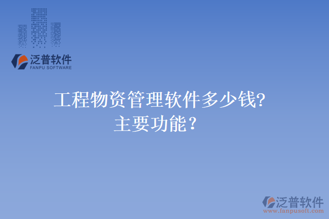 工程物資管理軟件多少錢?主要功能？