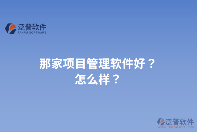 那家項目管理軟件好？怎么樣？