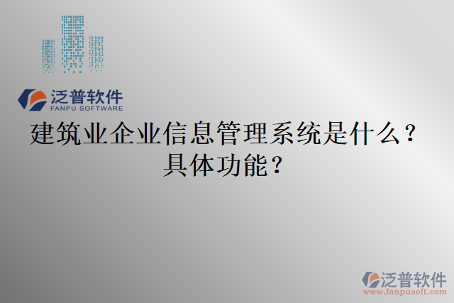 建筑業(yè)企業(yè)信息管理系統(tǒng)是什么？具體功能？
