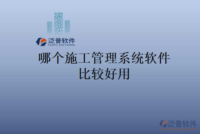 哪個施工管理系統(tǒng)軟件比較好用