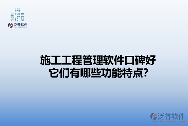 施工工程管理軟件口碑好    它們有哪些功能特點(diǎn)？
