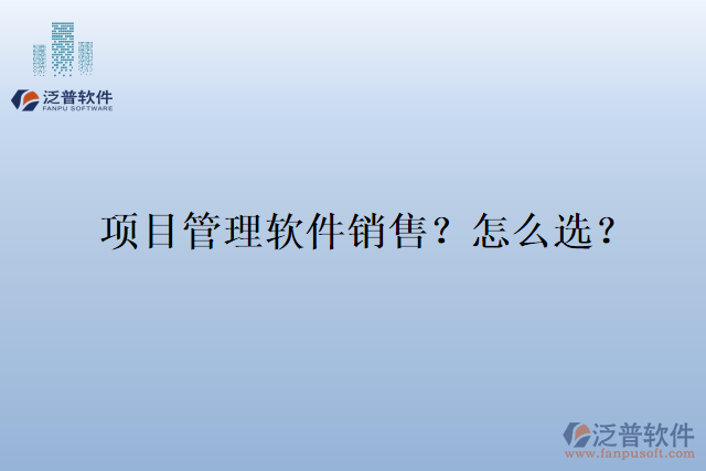 項(xiàng)目管理軟件銷(xiāo)售？怎么選？