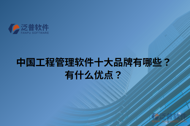 中國工程管理軟件十大品牌有哪些？有什么優(yōu)點？