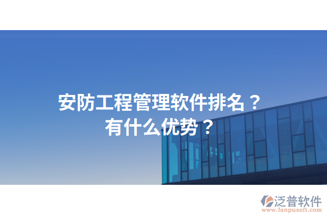 安防工程管理軟件排名？有什么優(yōu)勢？