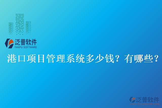 港口項目管理系統(tǒng)多少錢？有哪些？