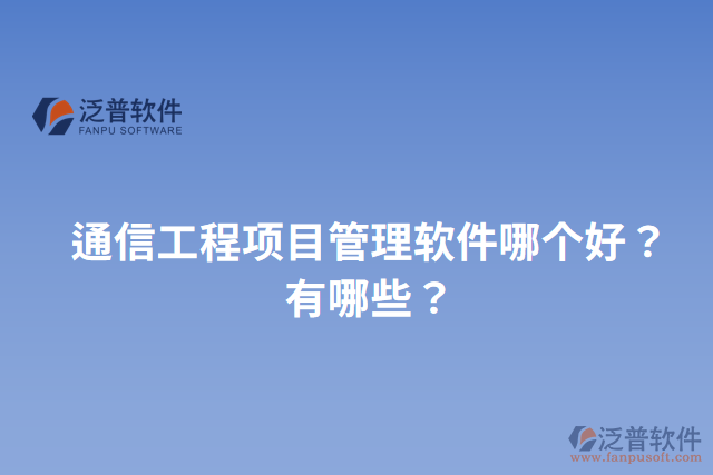 通信工程項(xiàng)目管理軟件哪個(gè)好？有哪些？
