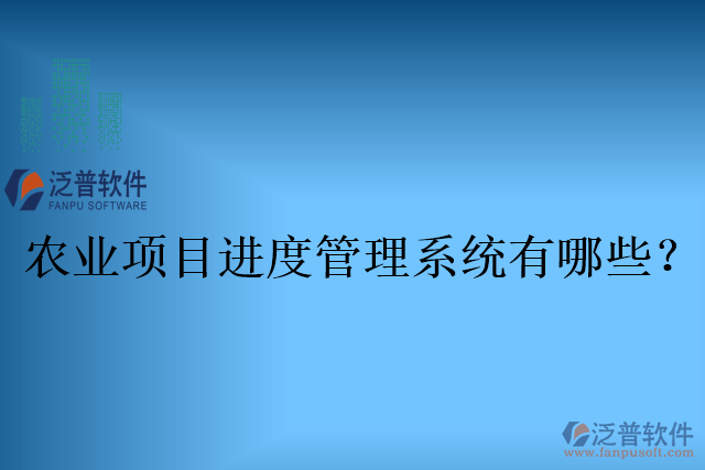 農(nóng)業(yè)項目進(jìn)度管理系統(tǒng)有哪些？