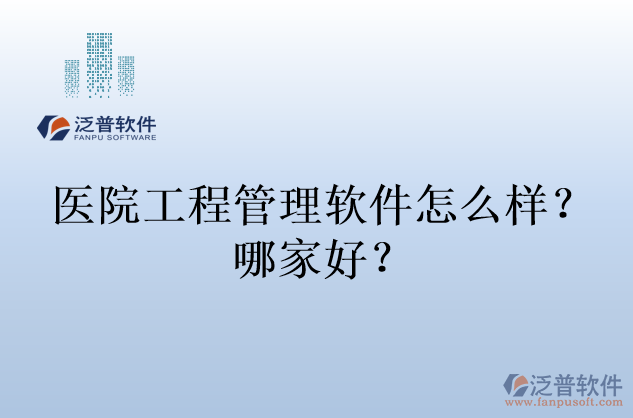 醫(yī)院工程管理軟件怎么樣？哪家好？