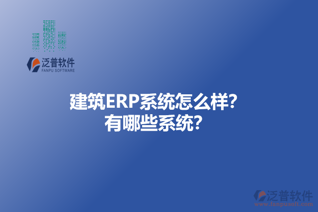 建筑ERP系統(tǒng)怎么樣？ 有哪些系統(tǒng)？