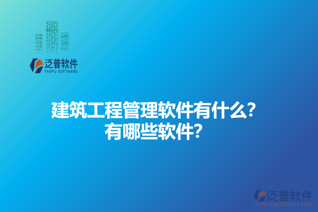 建筑工程管理軟件有什么？有哪些軟件？