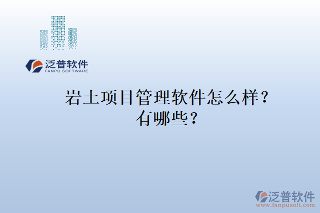 巖土項目管理軟件怎么樣？有哪些？