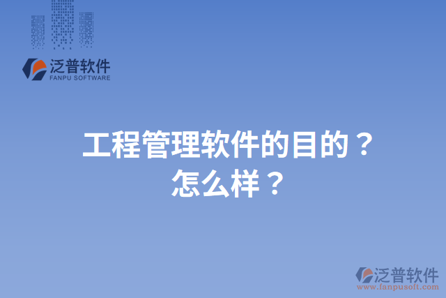 工程管理軟件的目的？怎么樣？