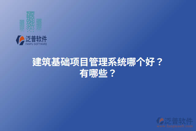 建筑基礎(chǔ)項目管理系統(tǒng)哪個好？有哪些？
