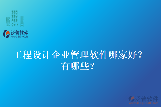 工程設(shè)計(jì)企業(yè)管理軟件哪家好？有哪些？