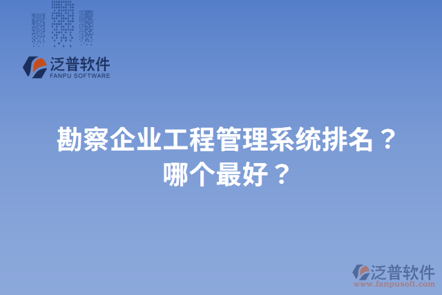 勘察企業(yè)工程管理系統(tǒng)排名？哪個(gè)最好？