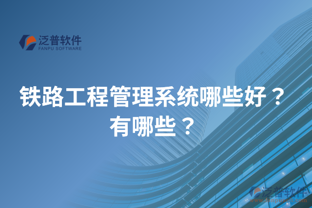 鐵路工程管理系統(tǒng)哪些好？有哪些？