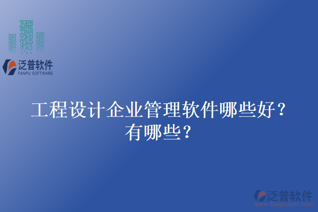工程設(shè)計企業(yè)管理軟件哪些好？有哪些？