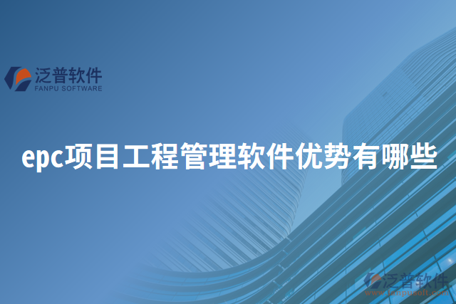 epc項(xiàng)目工程管理軟件優(yōu)勢有哪些